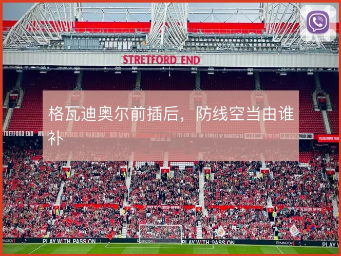 格瓦迪奥尔前插后，防线空当由谁补