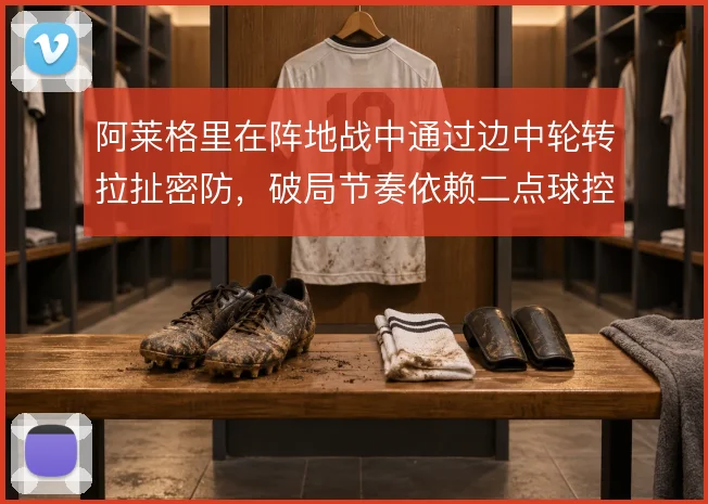 阿莱格里在阵地战中通过边中轮转拉扯密防，破局节奏依赖二点球控制