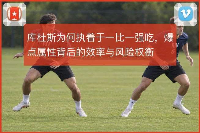 库杜斯为何执着于一比一强吃，爆点属性背后的效率与风险权衡