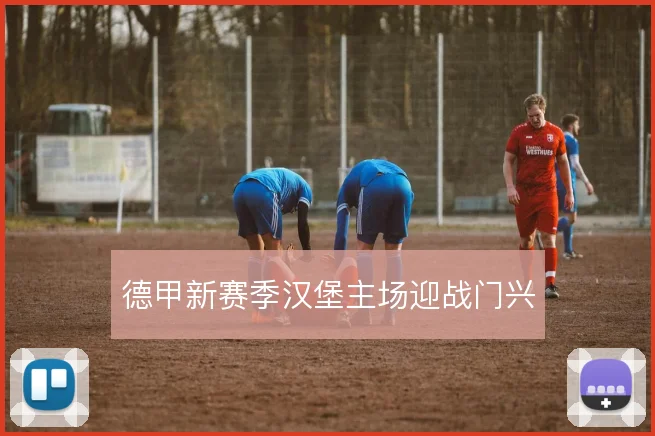德甲新赛季汉堡主场迎战门兴
