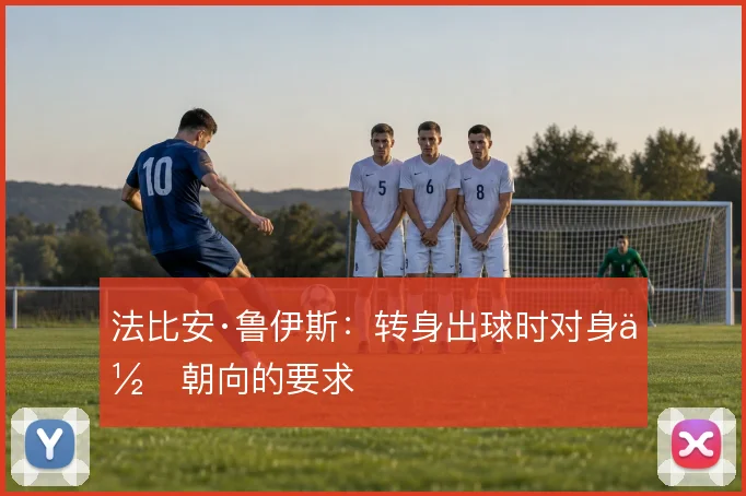 法比安·鲁伊斯:转身出球时对身体朝向的要求