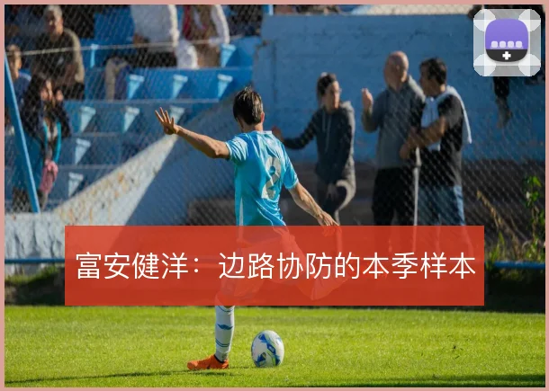 富安健洋：边路协防的本季样本