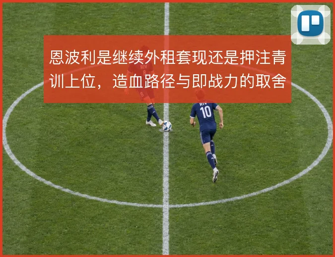 恩波利是继续外租套现还是押注青训上位，造血路径与即战力的取舍