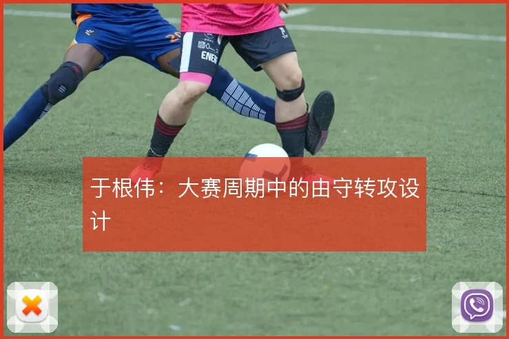于根伟：大赛周期中的由守转攻设计