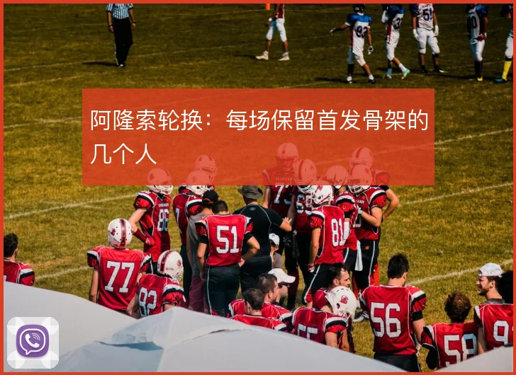 阿隆索轮换：每场保留首发骨架的几个人
