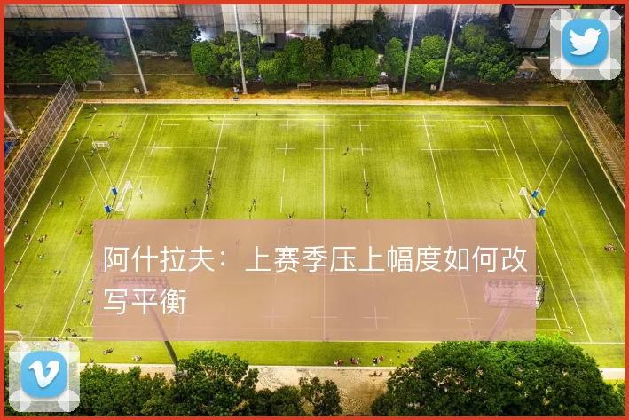 阿什拉夫:上赛季压上幅度如何改写平衡
